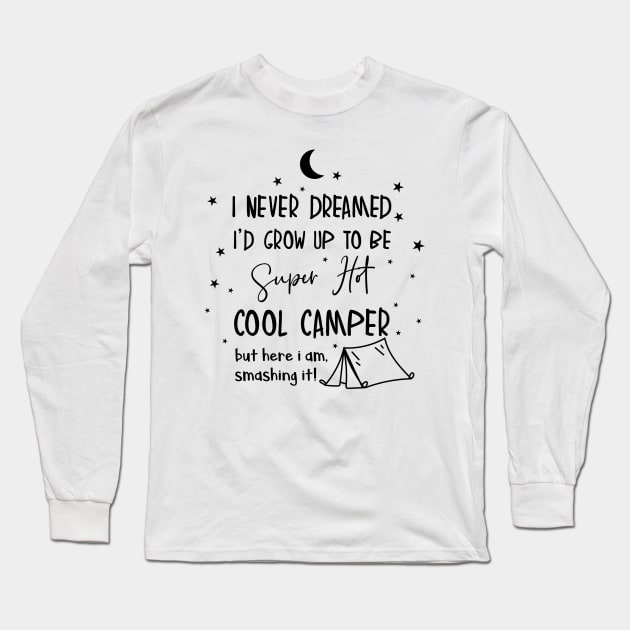 Camping, i never dreamed i'd grow up to be a super hot camper Long Sleeve T-Shirt by smileykty